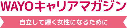 WAYOキャリアマガジン -自立して輝く女性になるために-
